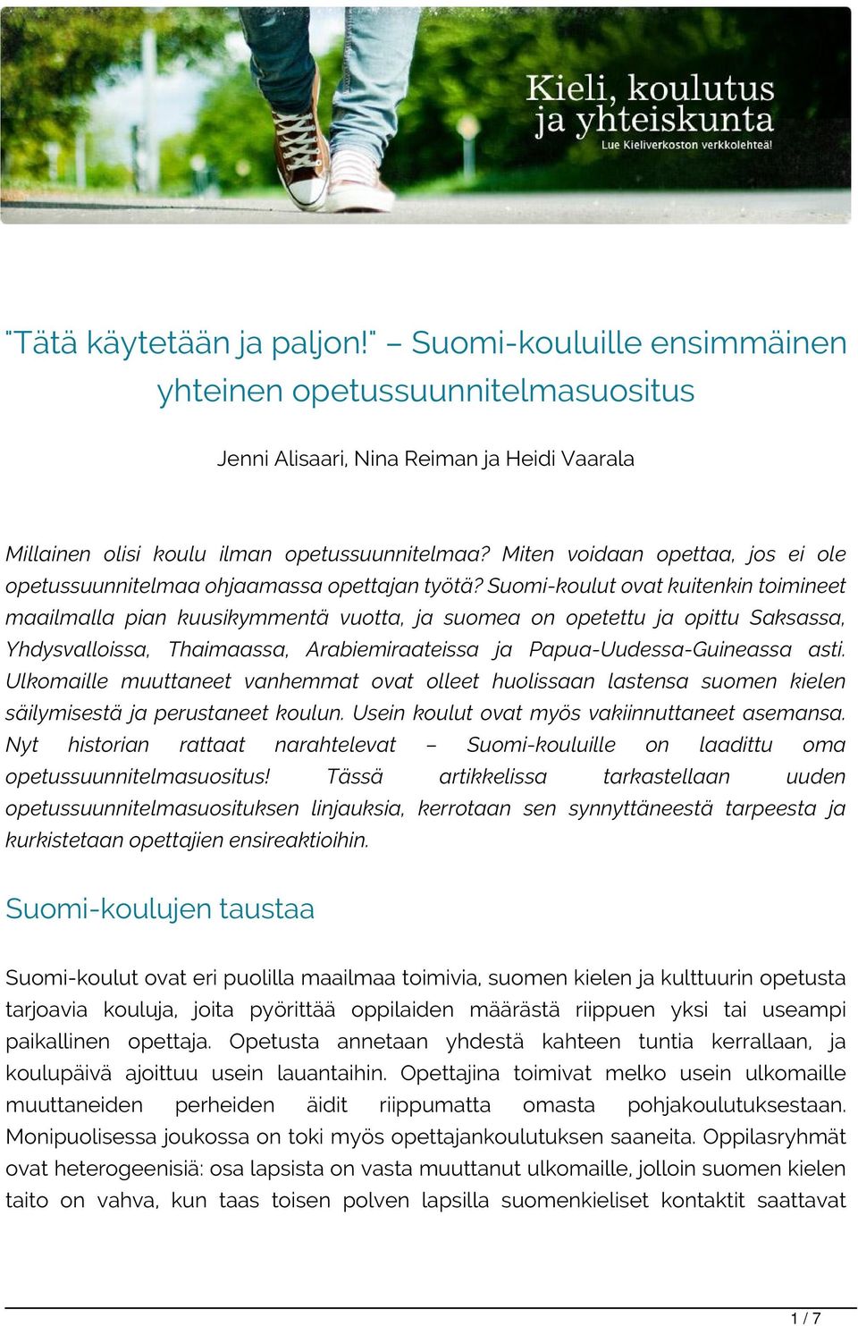 Suomi-koulut ovat kuitenkin toimineet maailmalla pian kuusikymmentä vuotta, ja suomea on opetettu ja opittu Saksassa, Yhdysvalloissa, Thaimaassa, Arabiemiraateissa ja Papua-Uudessa-Guineassa asti.