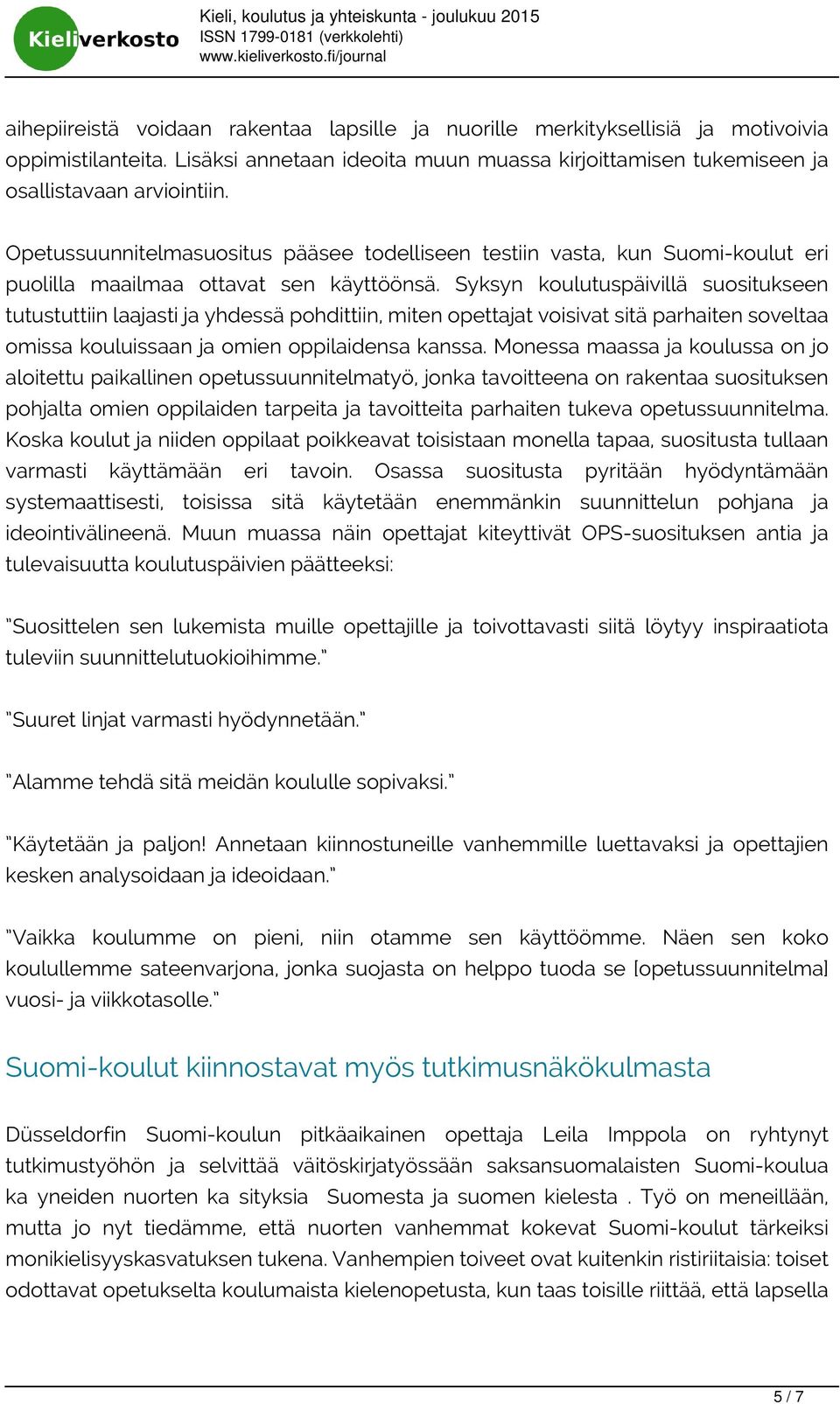 Syksyn koulutuspäivillä suositukseen tutustuttiin laajasti ja yhdessä pohdittiin, miten opettajat voisivat sitä parhaiten soveltaa omissa kouluissaan ja omien oppilaidensa kanssa.