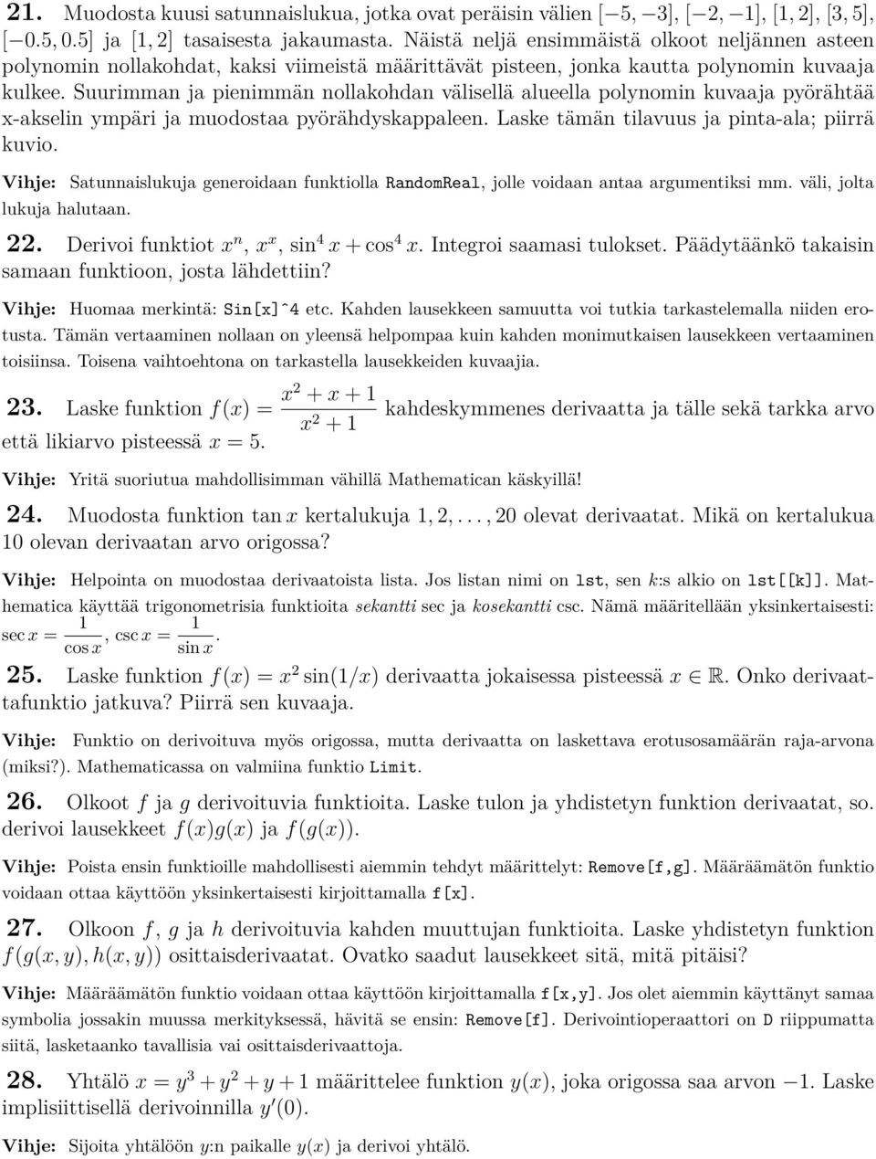 Suurimman ja pienimmän nollakohdan välisellä alueella polynomin kuvaaja pyörähtää x-akselin ympäri ja muodostaa pyörähdyskappaleen. Laske tämän tilavuus ja pinta-ala; piirrä kuvio.