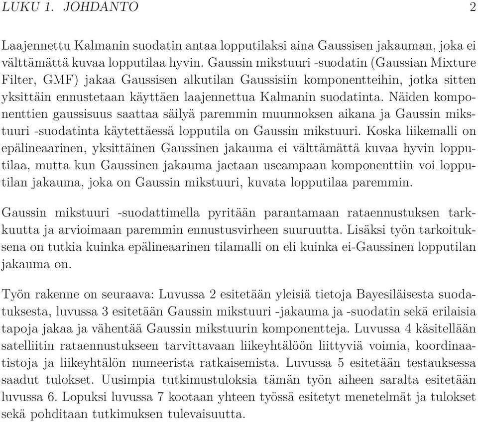 Näiden komponenttien gaussisuus saattaa säilyä paremmin muunnoksen aikana ja Gaussin mikstuuri -suodatinta käytettäessä lopputila on Gaussin mikstuuri.