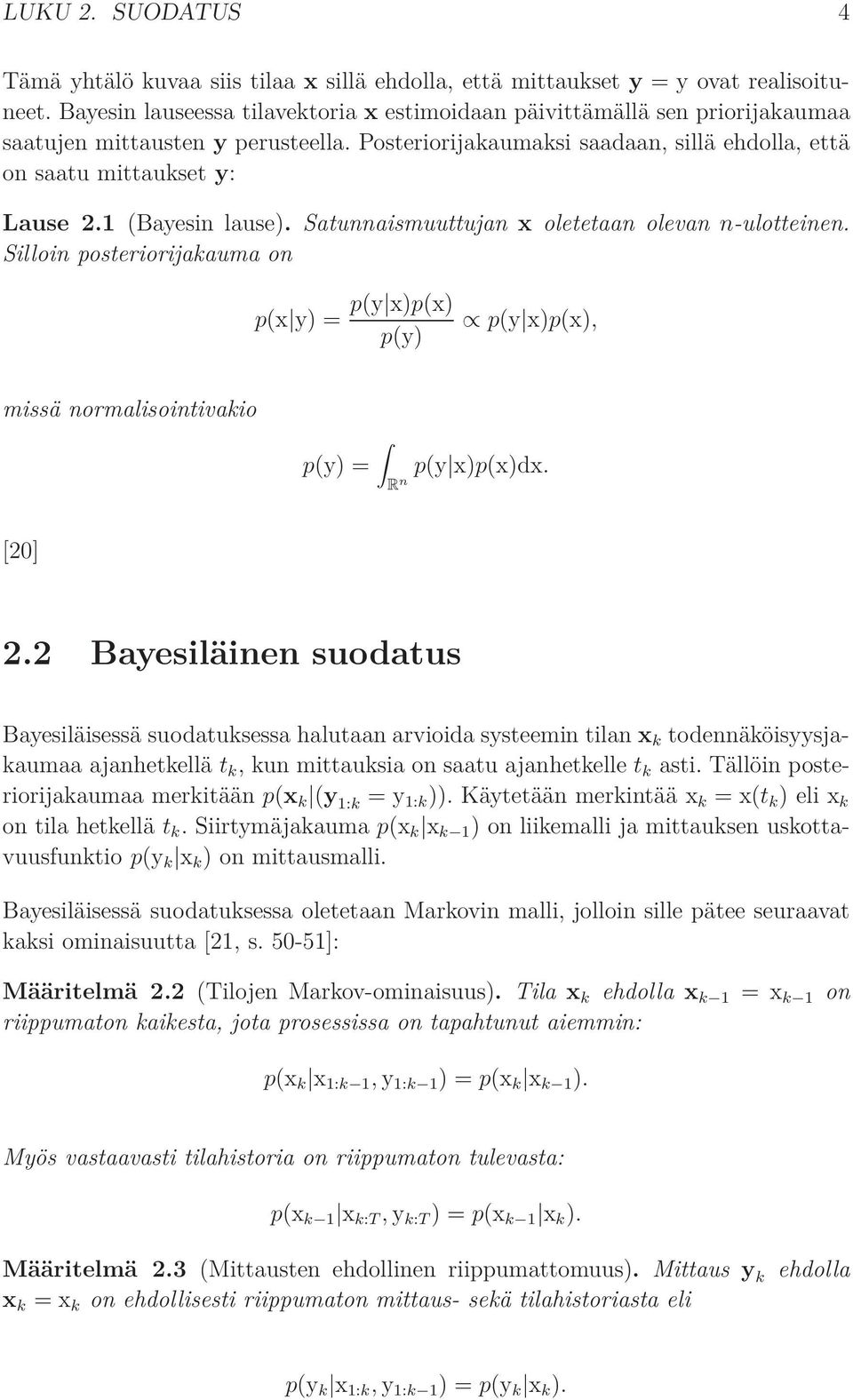 1 (Bayesin lause). Satunnaismuuttujan x oletetaan olevan n-ulotteinen. Silloin posteriorijakauma on p(x y) = p(y x)p(x) p(y) p(y x)p(x), missä normalisointivakio p(y) = p(y x)p(x)dx. R n [20] 2.