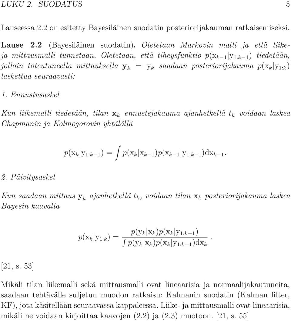 Oletetaan, että tiheysfunktio p(x k 1 y 1:k 1 ) tiedetään, jolloin toteutuneella mittauksella y k = y k saadaan posteriorijakauma p(x k y 1:k ) laskettua seuraavasti: 1.