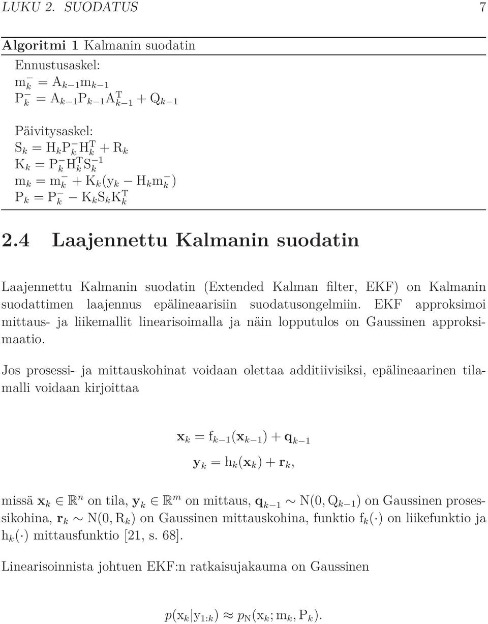 ks k K T k 2.4 Laajennettu Kalmanin suodatin Laajennettu Kalmanin suodatin (Extended Kalman filter, EKF) on Kalmanin suodattimen laajennus epälineaarisiin suodatusongelmiin.