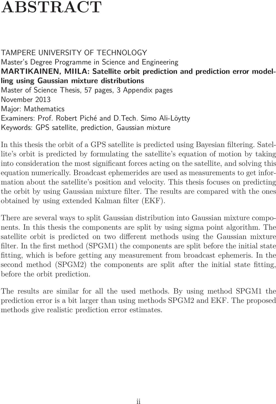 Simo Ali-Löytty Keywords: GPS satellite, prediction, Gaussian mixture In this thesis the orbit of a GPS satellite is predicted using Bayesian filtering.