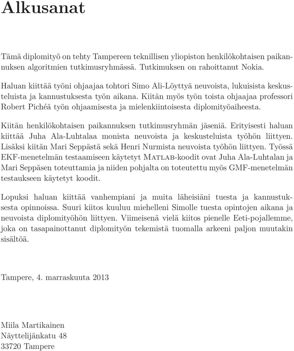 Kiitän myös työn toista ohjaajaa professori Robert Pichéä työn ohjaamisesta ja mielenkiintoisesta diplomityöaiheesta. Kiitän henkilökohtaisen paikannuksen tutkimusryhmän jäseniä.