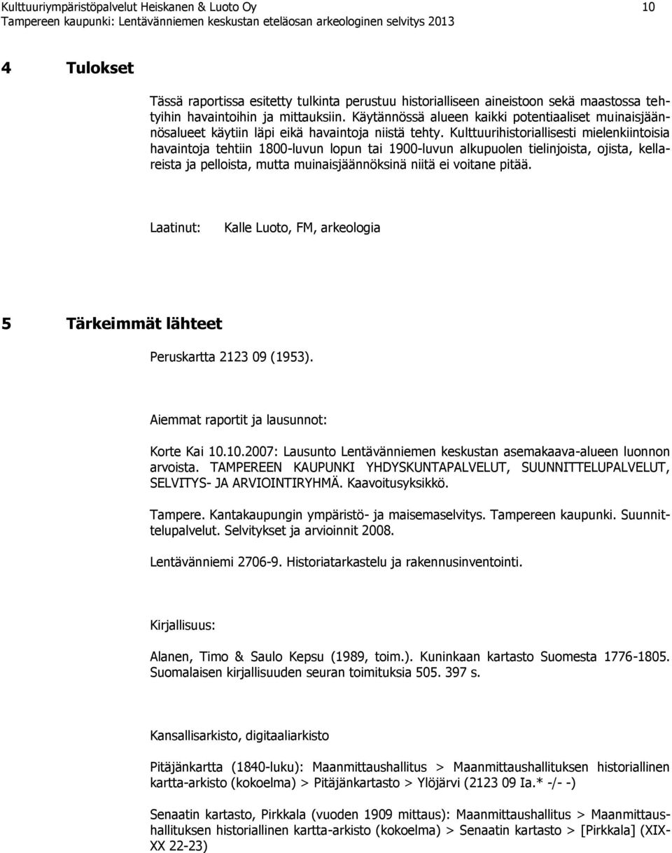 Kulttuurihistoriallisesti mielenkiintoisia havaintoja tehtiin 1800-luvun lopun tai 1900-luvun alkupuolen tielinjoista, ojista, kellareista ja pelloista, mutta muinaisjäännöksinä niitä ei voitane