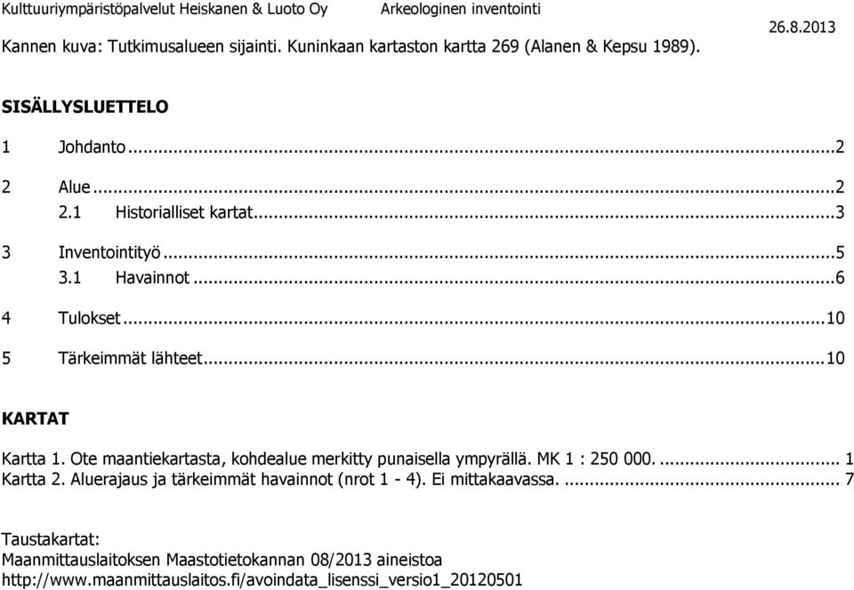 .. 10 KARTAT Kartta 1. Ote maantiekartasta, kohdealue merkitty punaisella ympyrällä. MK 1 : 250 000.... 1 Kartta 2. Aluerajaus ja tärkeimmät havainnot (nrot 1-4).