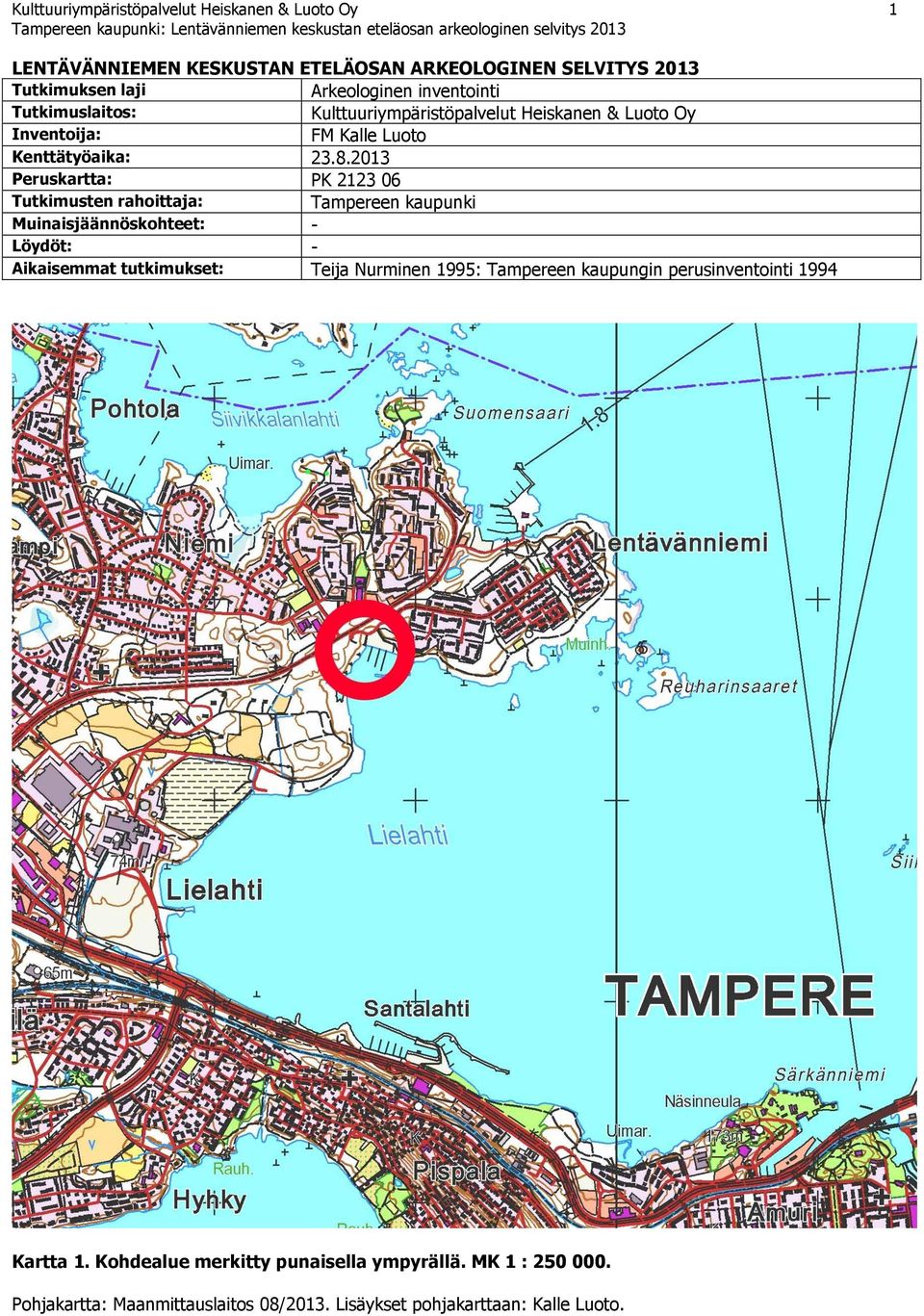 2013 Peruskartta: PK 2123 06 Tutkimusten rahoittaja: Tampereen kaupunki Muinaisjäännöskohteet: - Löydöt: - Aikaisemmat tutkimukset: Teija Nurminen