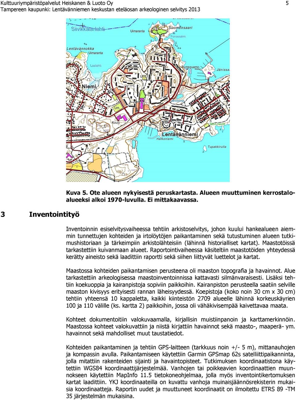 tärkeimpiin arkistolähteisiin (lähinnä historialliset kartat). Maastotöissä tarkastettiin kuivanmaan alueet.