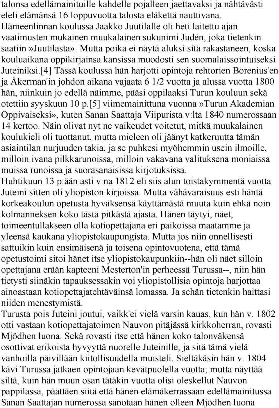 Mutta poika ei näytä aluksi sitä rakastaneen, koska kouluaikana oppikirjainsa kansissa muodosti sen suomalaissointuiseksi Juteiniksi.