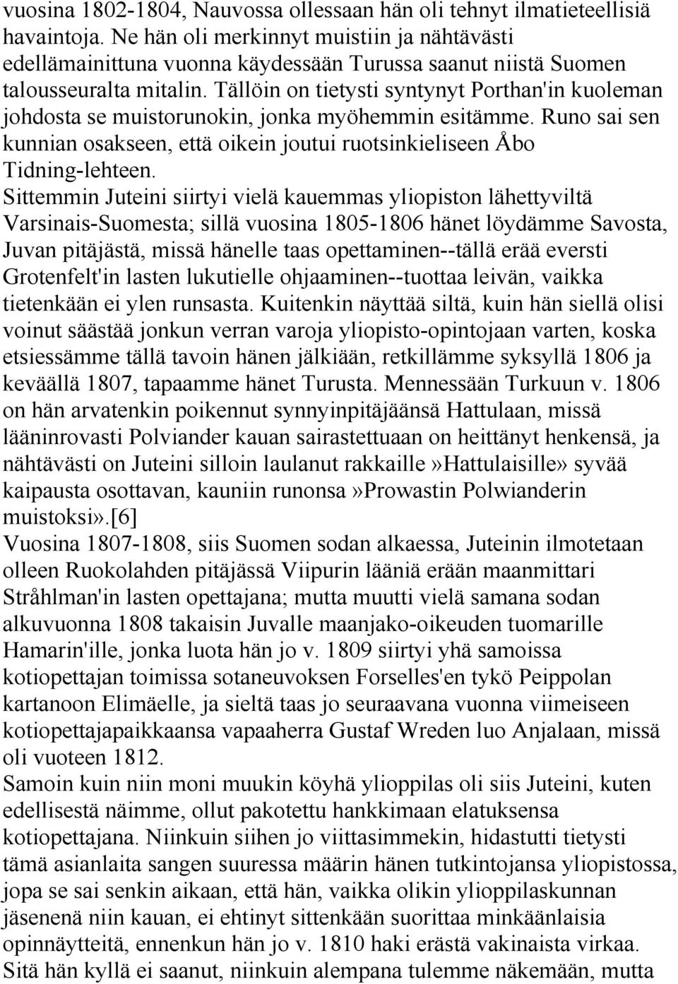 Tällöin on tietysti syntynyt Porthan'in kuoleman johdosta se muistorunokin, jonka myöhemmin esitämme. Runo sai sen kunnian osakseen, että oikein joutui ruotsinkieliseen Åbo Tidning-lehteen.