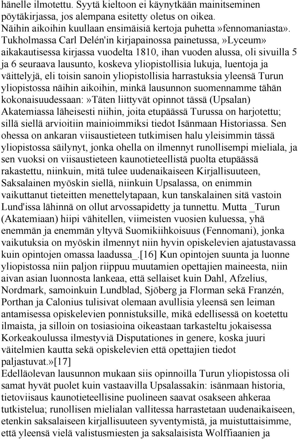 ja väittelyjä, eli toisin sanoin yliopistollisia harrastuksia yleensä Turun yliopistossa näihin aikoihin, minkä lausunnon suomennamme tähän kokonaisuudessaan:»täten liittyvät opinnot tässä (Upsalan)