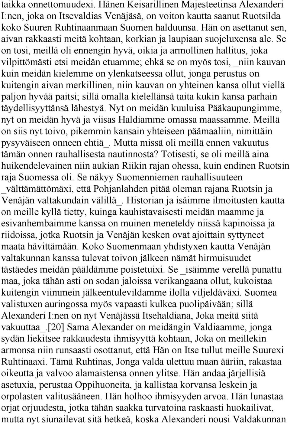 Se on tosi, meillä oli ennengin hyvä, oikia ja armollinen hallitus, joka vilpittömästi etsi meidän etuamme; ehkä se on myös tosi, _niin kauvan kuin meidän kielemme on ylenkatseessa ollut, jonga