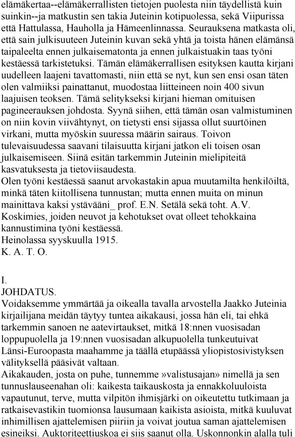 Tämän elämäkerrallisen esityksen kautta kirjani uudelleen laajeni tavattomasti, niin että se nyt, kun sen ensi osan täten olen valmiiksi painattanut, muodostaa liitteineen noin 400 sivun laajuisen