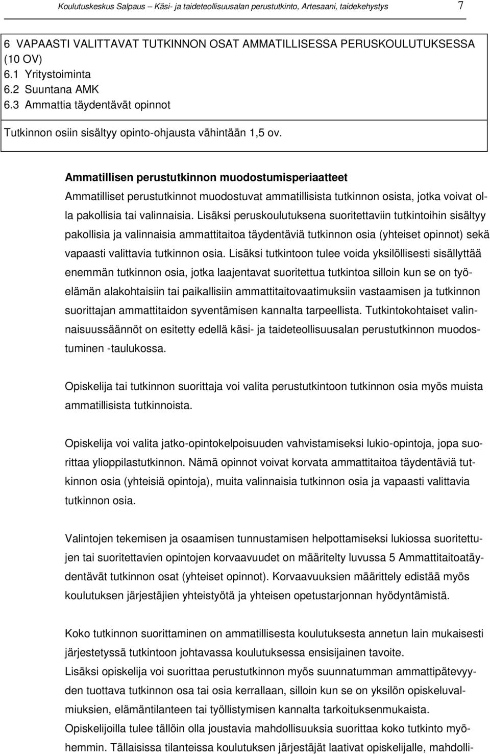 Ammatillisen perustutkinnon muodostumisperiaatteet Ammatilliset perustutkinnot muodostuvat ammatillisista tutkinnon osista, jotka voivat olla pakollisia tai valinnaisia.