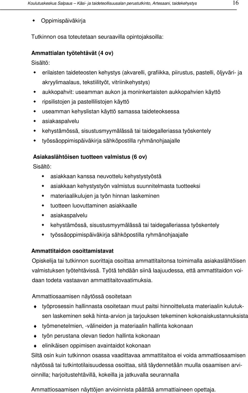 aukkopahvien käyttö ripsilistojen ja pastellilistojen käyttö useamman kehyslistan käyttö samassa taideteoksessa asiakaspalvelu kehystämössä, sisustusmyymälässä tai taidegalleriassa työskentely