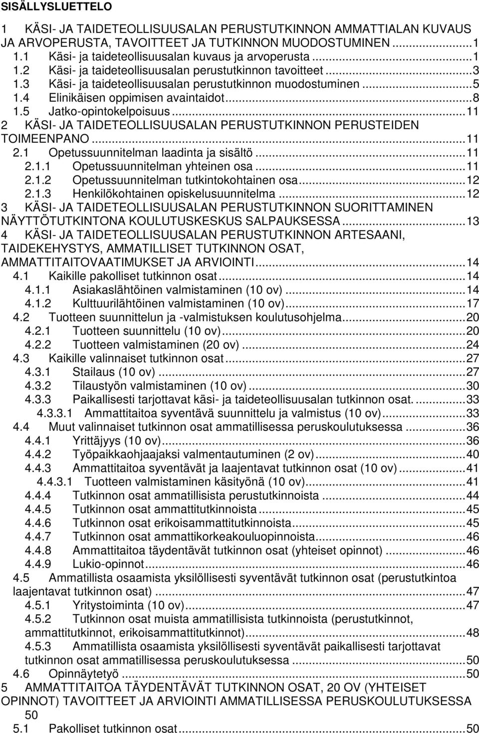 5 Jatko-opintokelpoisuus... 11 2 KÄSI- JA TAIDETEOLLISUUSALAN PERUSTUTKINNON PERUSTEIDEN TOIMEENPANO... 11 2.1 Opetussuunnitelman laadinta ja sisältö... 11 2.1.1 Opetussuunnitelman yhteinen osa... 11 2.1.2 Opetussuunnitelman tutkintokohtainen osa.