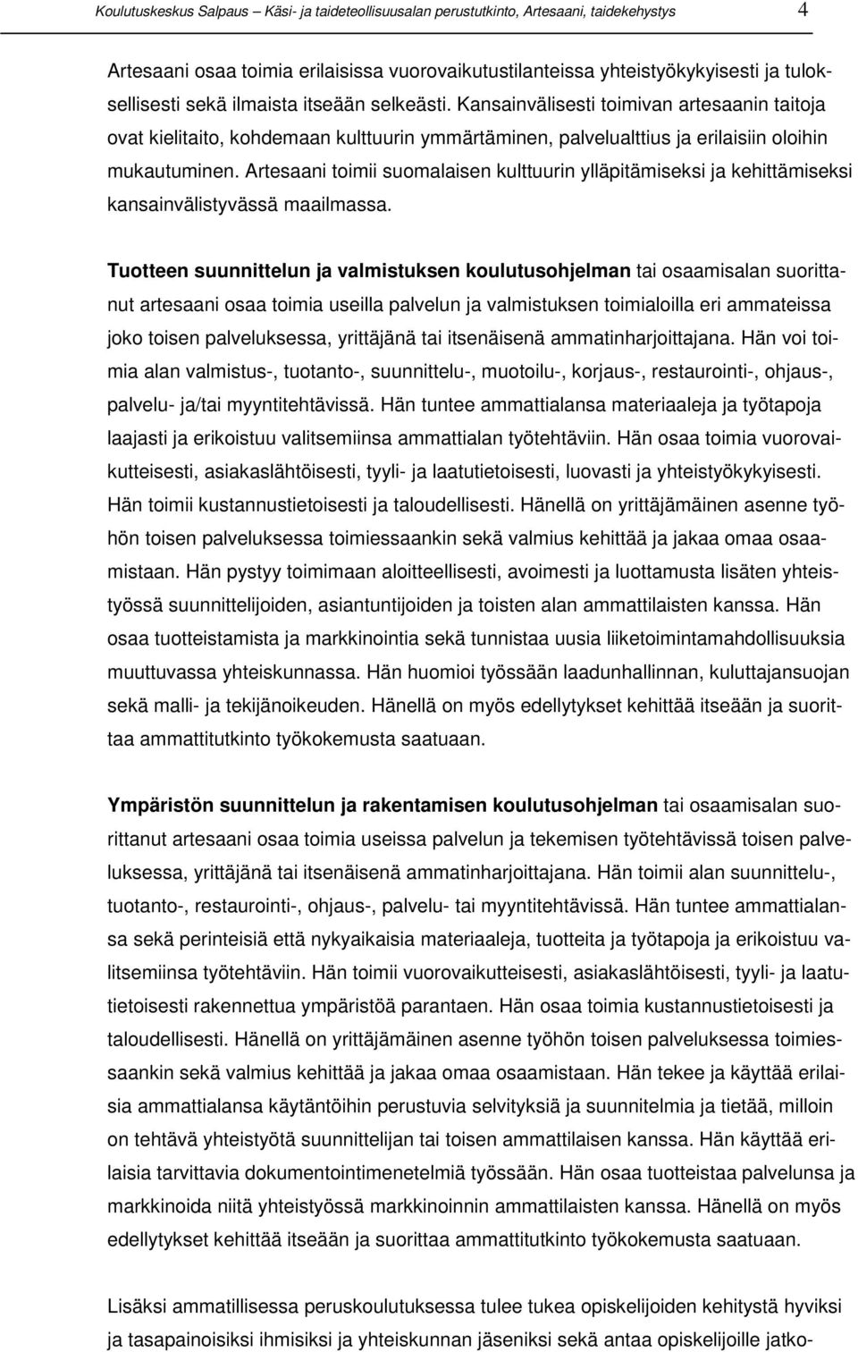 Artesaani toimii suomalaisen kulttuurin ylläpitämiseksi ja kehittämiseksi kansainvälistyvässä maailmassa.