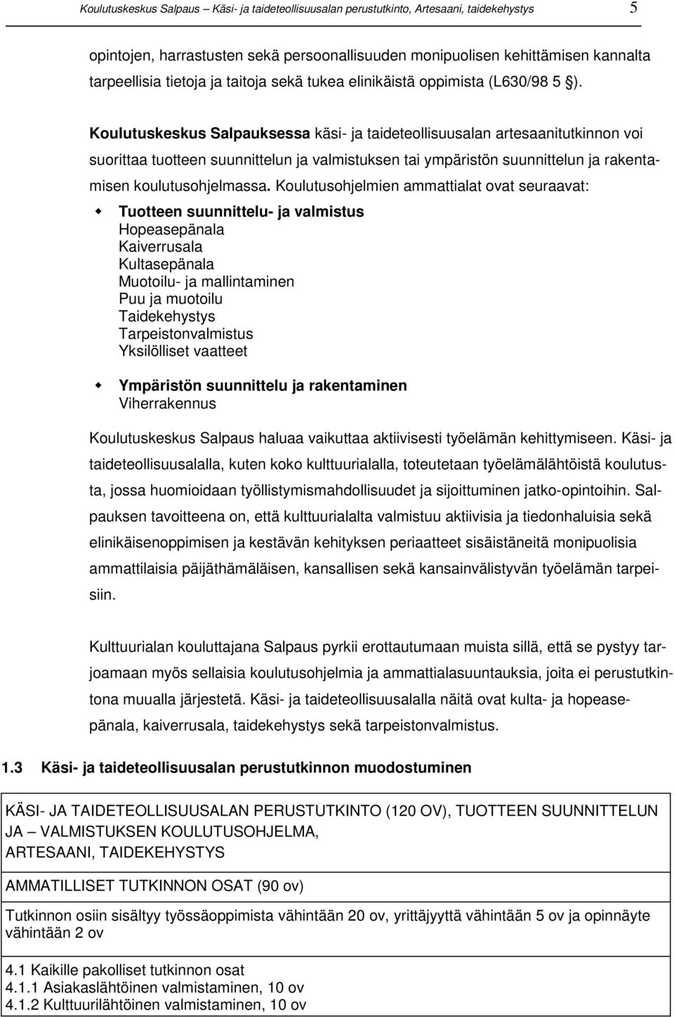 Koulutuskeskus Salpauksessa käsi- ja taideteollisuusalan artesaanitutkinnon voi suorittaa tuotteen suunnittelun ja valmistuksen tai ympäristön suunnittelun ja rakentamisen koulutusohjelmassa.