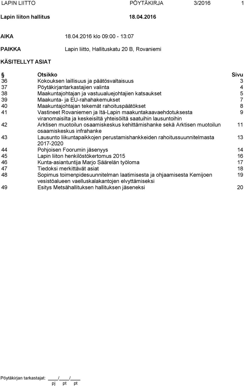 2016 klo 09:00-13:07 PAIKKA Lapin liitto, Hallituskatu 20 B, Rovaniemi KÄSITELLYT ASIAT Otsikko Sivu 36 Kokouksen laillisuus ja päätösvaltaisuus 3 37 Pöytäkirjantarkastajien valinta 4 38