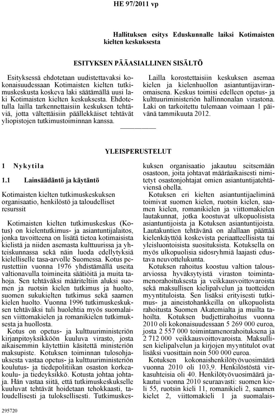 ESITYKSEN PÄÄASIALLINEN SISÄLTÖ Lailla korostettaisiin keskuksen asemaa kielen ja kielenhuollon asiantuntijaviranomaisena.