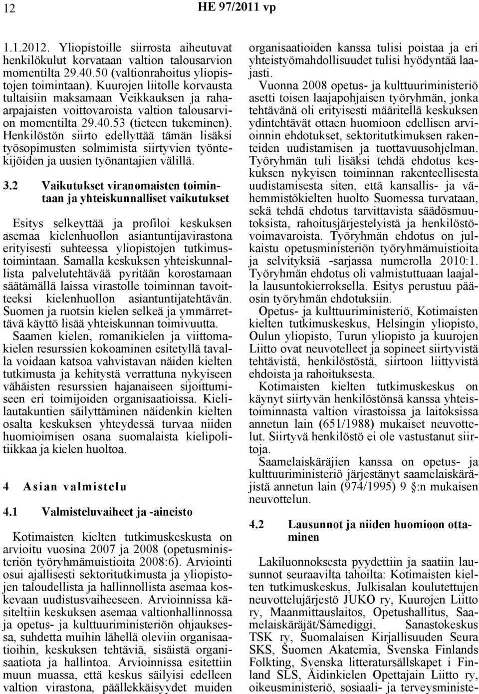 Henkilöstön siirto edellyttää tämän lisäksi työsopimusten solmimista siirtyvien työntekijöiden ja uusien työnantajien välillä. 3.