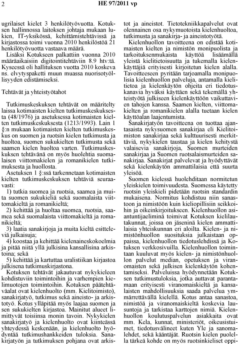 Lisäksi Kotukseen palkattiin vuonna 2010 määräaikaisiin digitointitehtäviin 8.9 htv:tä. Kyseessä oli hallituksen vuotta 2010 koskeva ns. elvytyspaketti muun muassa nuorisotyöllisyyden edistämiseksi.