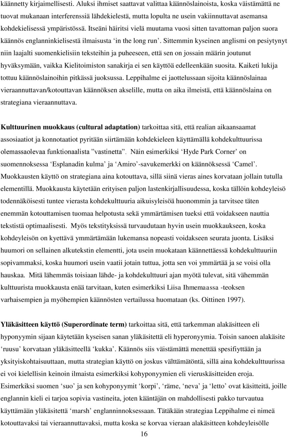 Itseäni häiritsi vielä muutama vuosi sitten tavattoman paljon suora käännös englanninkielisestä ilmaisusta in the long run.