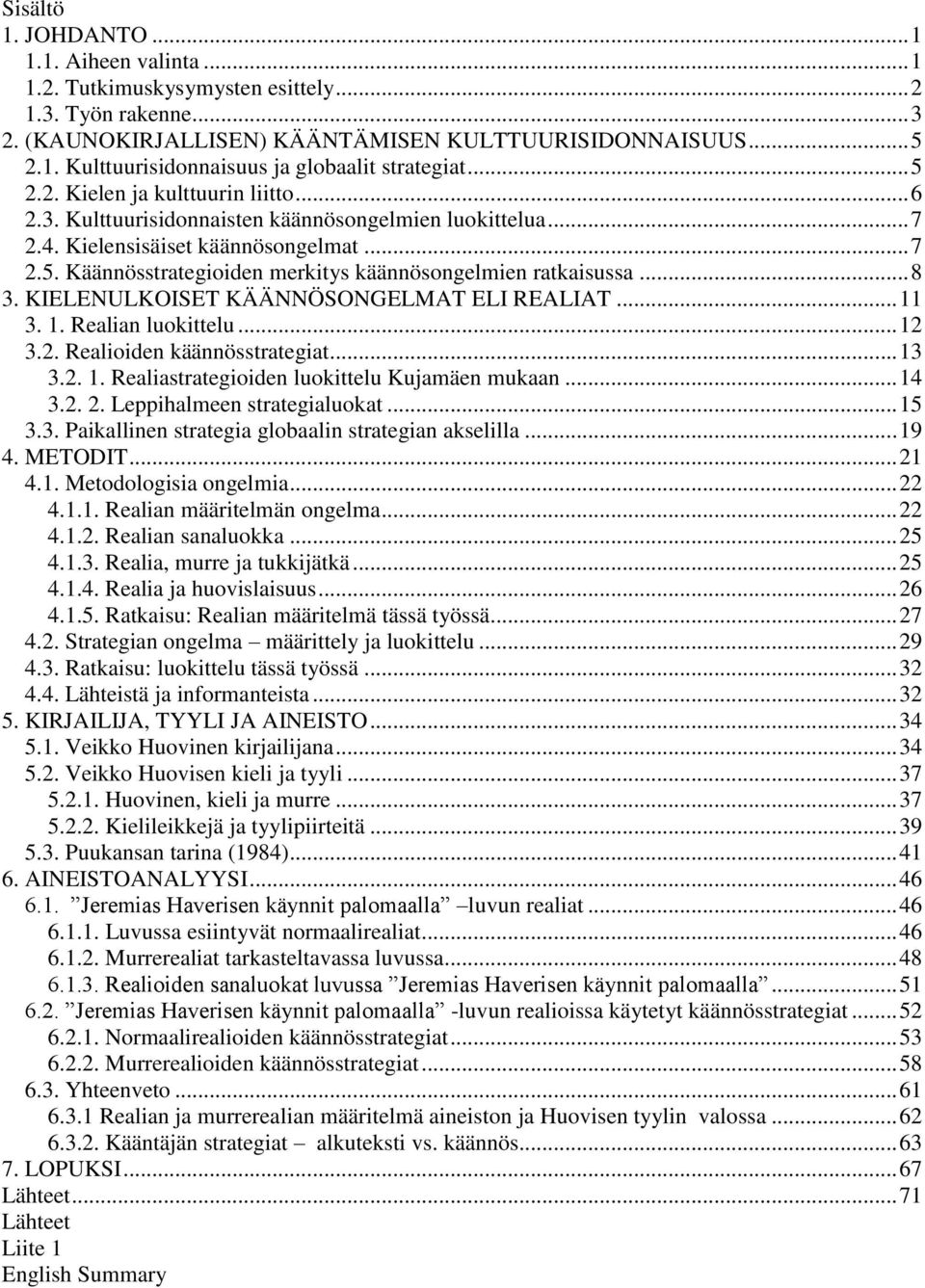 .. 8 3. KIELENULKOISET KÄÄNNÖSONGELMAT ELI REALIAT... 11 3. 1. Realian luokittelu... 12 3.2. Realioiden käännösstrategiat... 13 3.2. 1. Realiastrategioiden luokittelu Kujamäen mukaan... 14 3.2. 2.