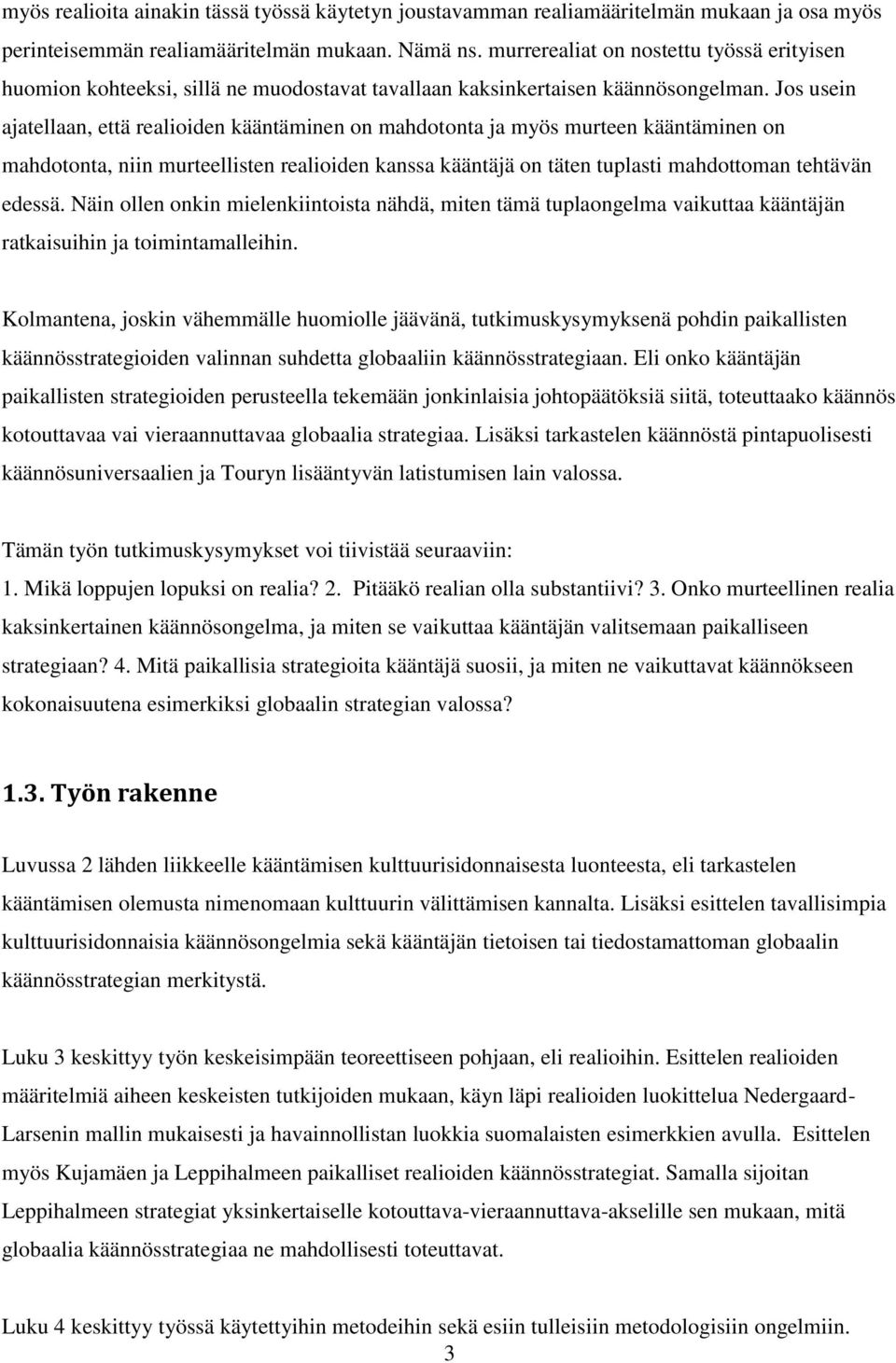 Jos usein ajatellaan, että realioiden kääntäminen on mahdotonta ja myös murteen kääntäminen on mahdotonta, niin murteellisten realioiden kanssa kääntäjä on täten tuplasti mahdottoman tehtävän edessä.