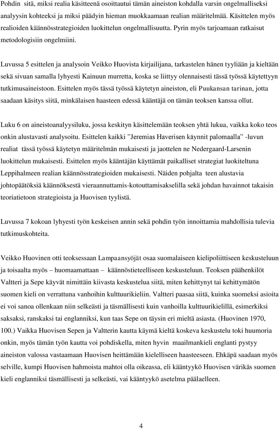 Luvussa 5 esittelen ja analysoin Veikko Huovista kirjailijana, tarkastelen hänen tyyliään ja kieltään sekä sivuan samalla lyhyesti Kainuun murretta, koska se liittyy olennaisesti tässä työssä