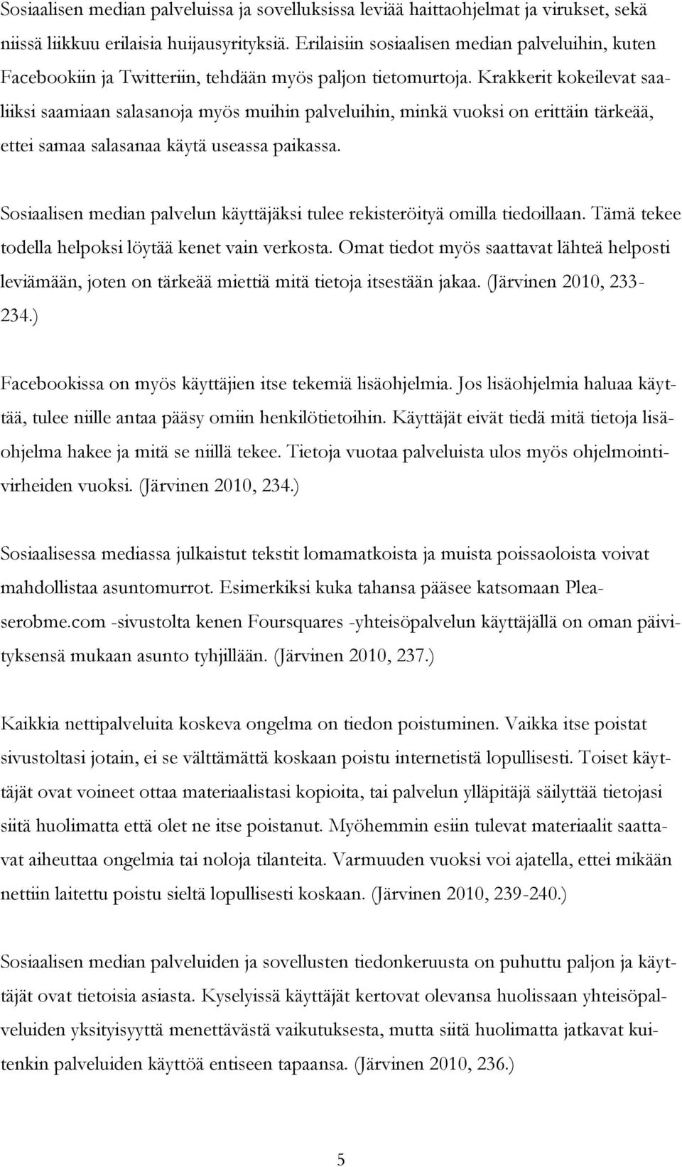 Krakkerit kokeilevat saaliiksi saamiaan salasanoja myös muihin palveluihin, minkä vuoksi on erittäin tärkeää, ettei samaa salasanaa käytä useassa paikassa.