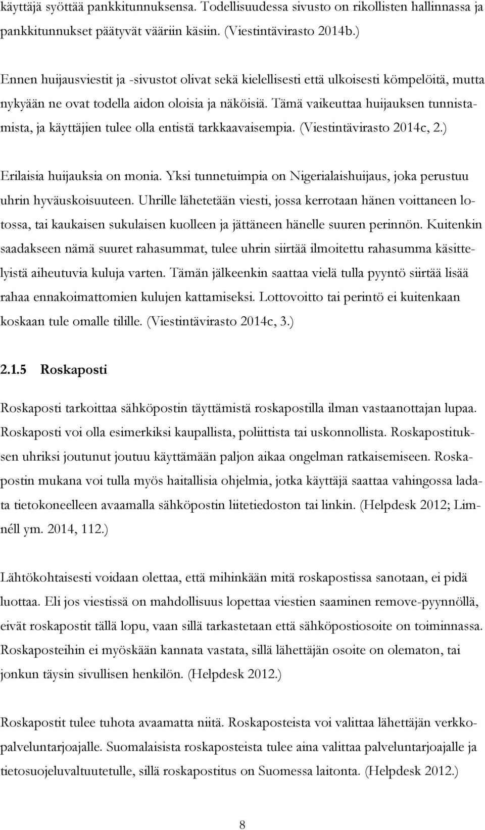 Tämä vaikeuttaa huijauksen tunnistamista, ja käyttäjien tulee olla entistä tarkkaavaisempia. (Viestintävirasto 2014c, 2.) Erilaisia huijauksia on monia.