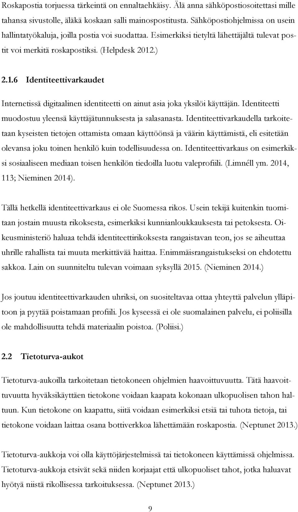 .) 2.1.6 Identiteettivarkaudet Internetissä digitaalinen identiteetti on ainut asia joka yksilöi käyttäjän. Identiteetti muodostuu yleensä käyttäjätunnuksesta ja salasanasta.