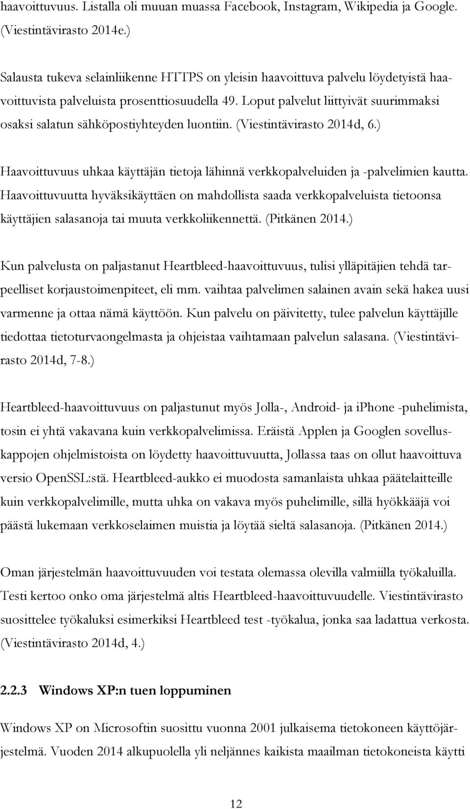 Loput palvelut liittyivät suurimmaksi osaksi salatun sähköpostiyhteyden luontiin. (Viestintävirasto 2014d, 6.) Haavoittuvuus uhkaa käyttäjän tietoja lähinnä verkkopalveluiden ja -palvelimien kautta.