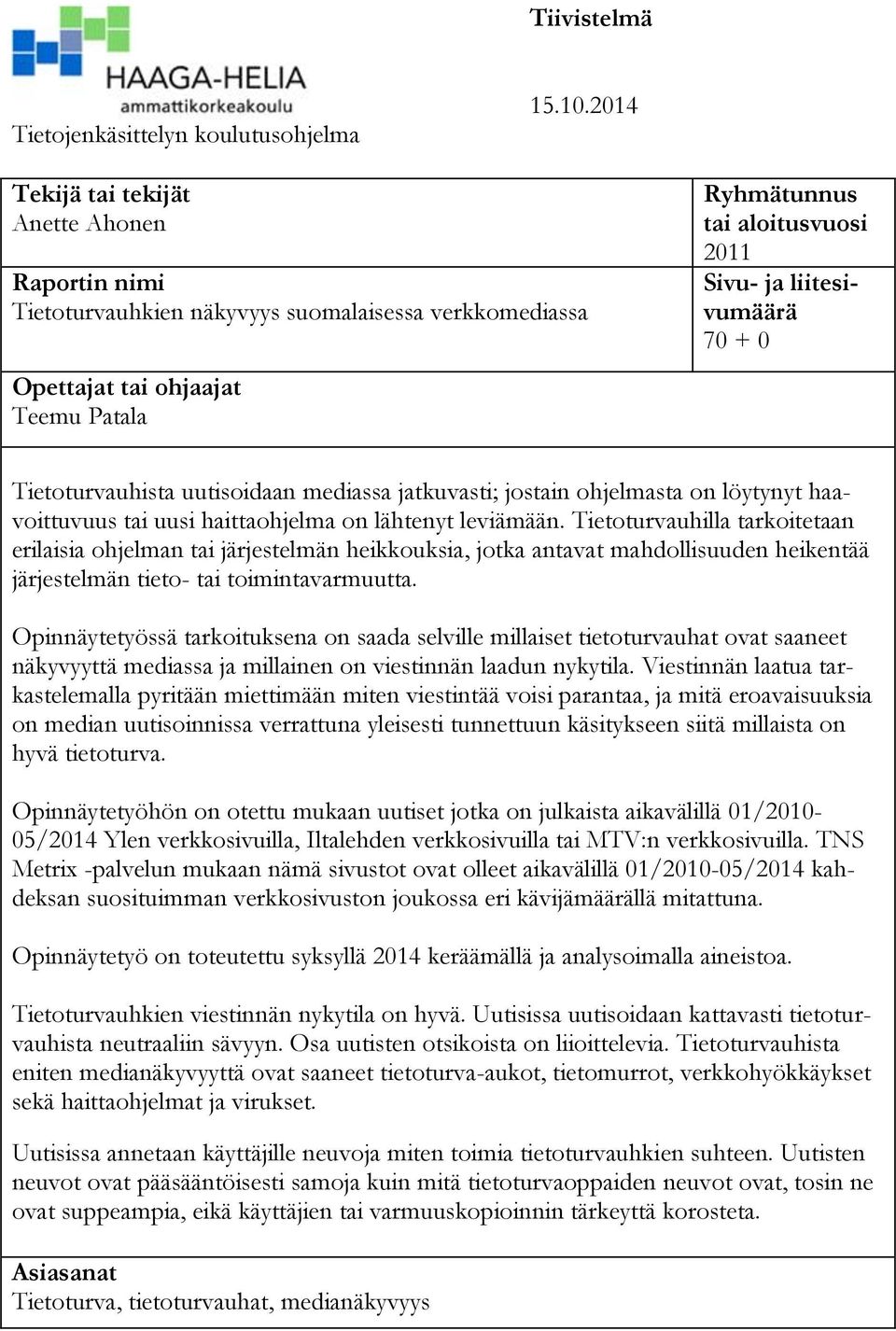 liitesivumäärä 70 + 0 Tietoturvauhista uutisoidaan mediassa jatkuvasti; jostain ohjelmasta on löytynyt haavoittuvuus tai uusi haittaohjelma on lähtenyt leviämään.