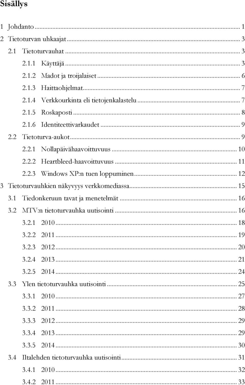 .. 12 3 Tietoturvauhkien näkyvyys verkkomediassa... 15 3.1 Tiedonkeruun tavat ja menetelmät... 16 3.2 MTV:n tietoturvauhka uutisointi... 16 3.2.1 2010... 18 3.2.2 2011... 19 3.2.3 2012... 20 3.2.4 2013.