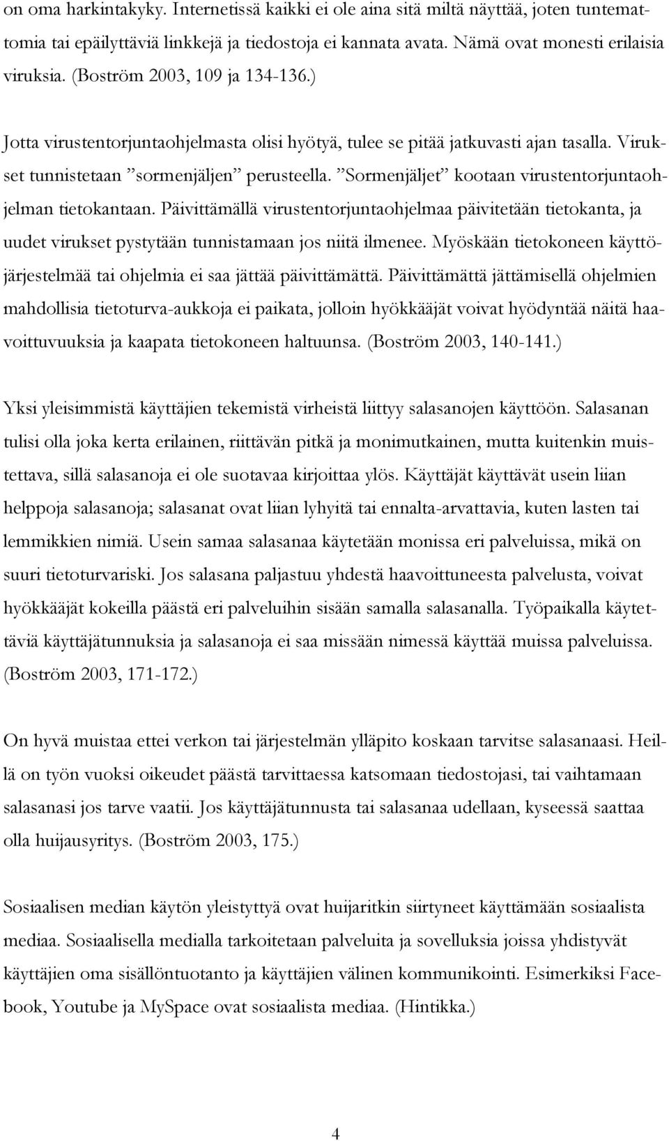 Sormenjäljet kootaan virustentorjuntaohjelman tietokantaan. Päivittämällä virustentorjuntaohjelmaa päivitetään tietokanta, ja uudet virukset pystytään tunnistamaan jos niitä ilmenee.