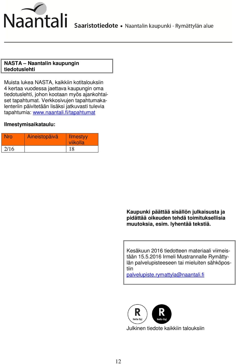 fi/tapahtumat Ilmestymisaikataulu: Nro Aineistopäivä Ilmestyy viikolla 2/16 18 Kaupunki päättää sisällön julkaisusta ja pidättää oikeuden tehdä toimituksellisia muutoksia,