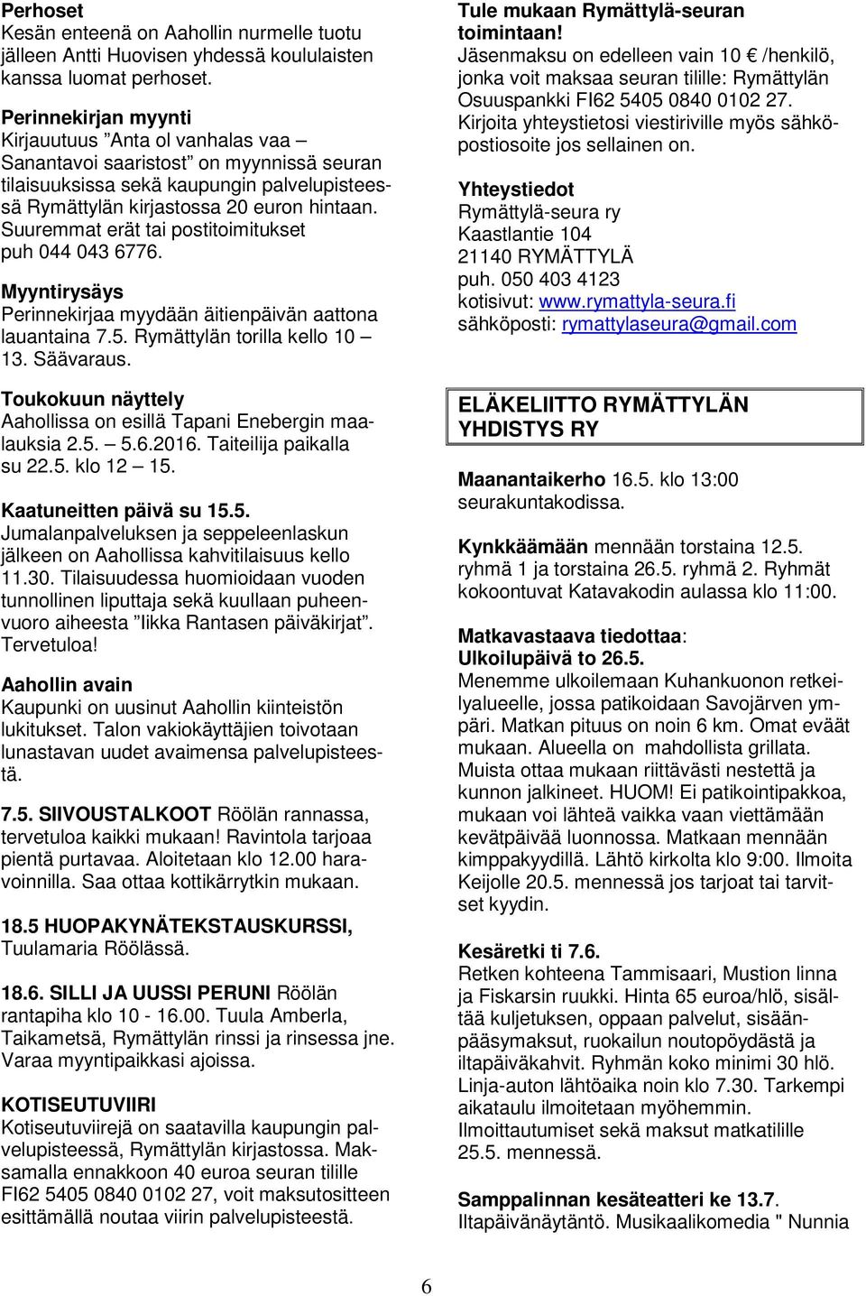 Suuremmat erät tai postitoimitukset puh 044 043 6776. Myyntirysäys Perinnekirjaa myydään äitienpäivän aattona lauantaina 7.5. Rymättylän torilla kello 10 13. Säävaraus.