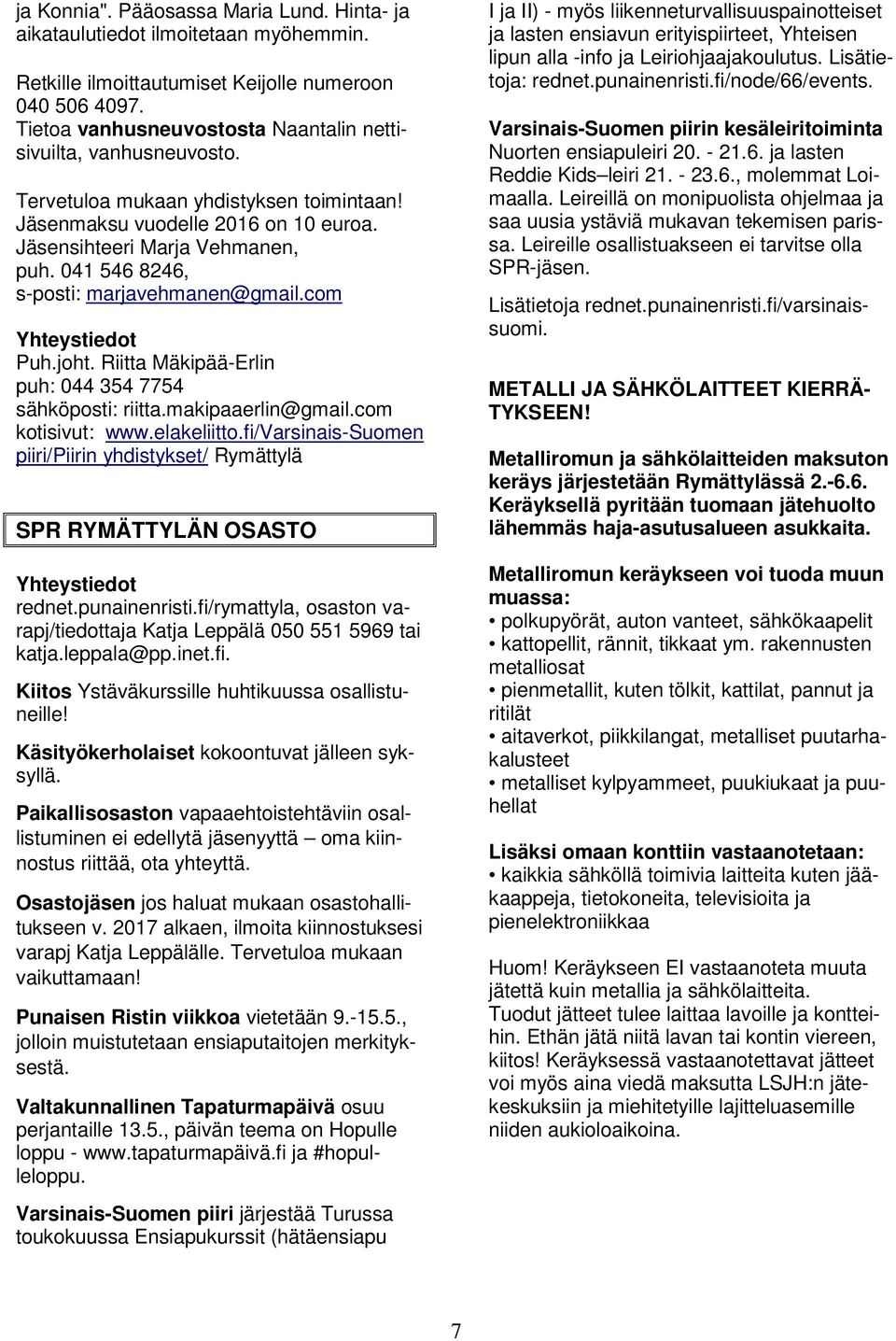 041 546 8246, s-posti: marjavehmanen@gmail.com Yhteystiedot Puh.joht. Riitta Mäkipää-Erlin puh: 044 354 7754 sähköposti: riitta.makipaaerlin@gmail.com kotisivut: www.elakeliitto.