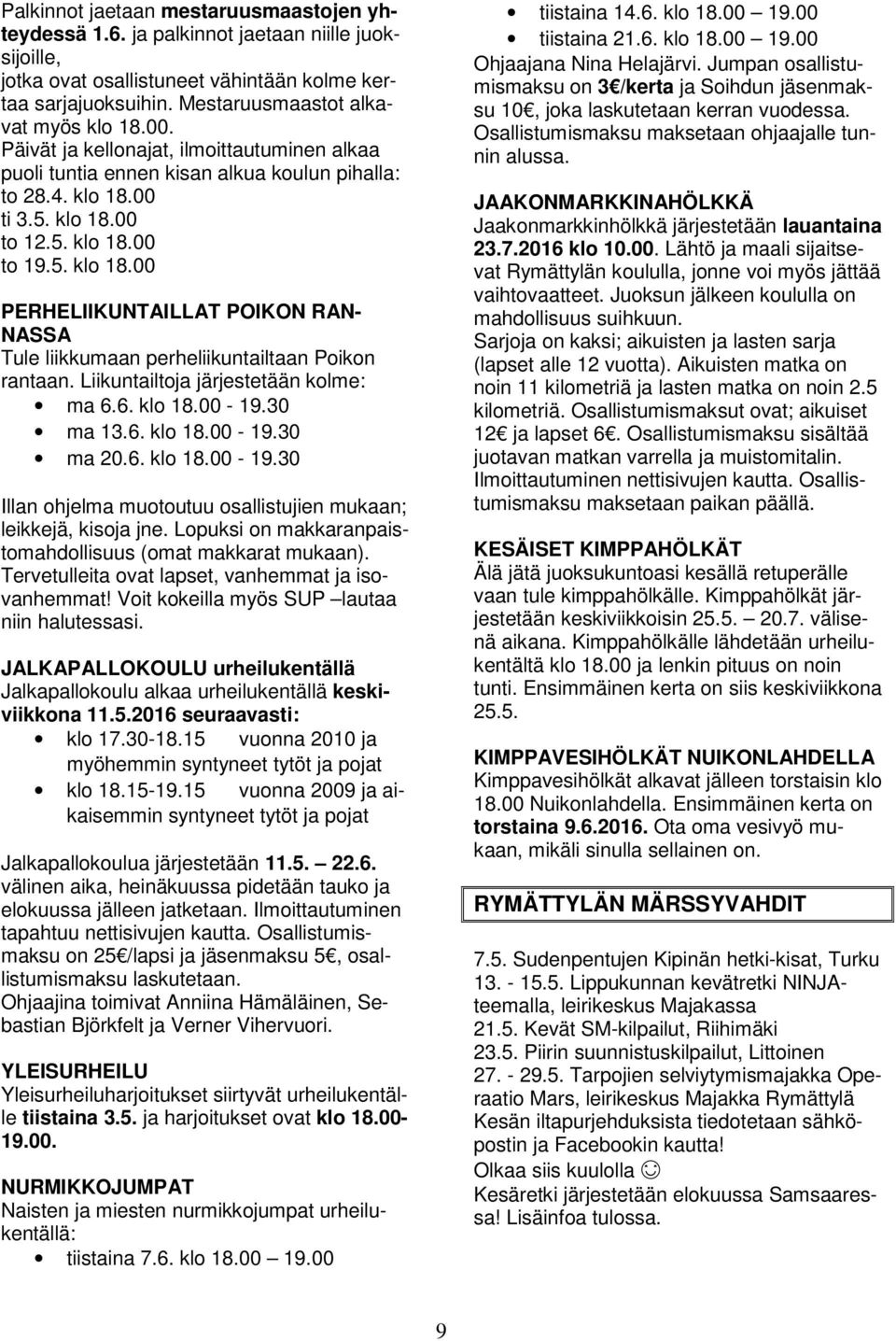Liikuntailtoja järjestetään kolme: ma 6.6. klo 18.00-19.30 ma 13.6. klo 18.00-19.30 ma 20.6. klo 18.00-19.30 Illan ohjelma muotoutuu osallistujien mukaan; leikkejä, kisoja jne.