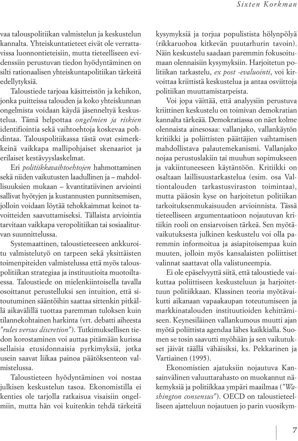 Taloustiede tarjoaa käsitteistön ja kehikon, jonka puitteissa talouden ja koko yhteiskunnan ongelmista voidaan käydä jäsenneltyä keskustelua.