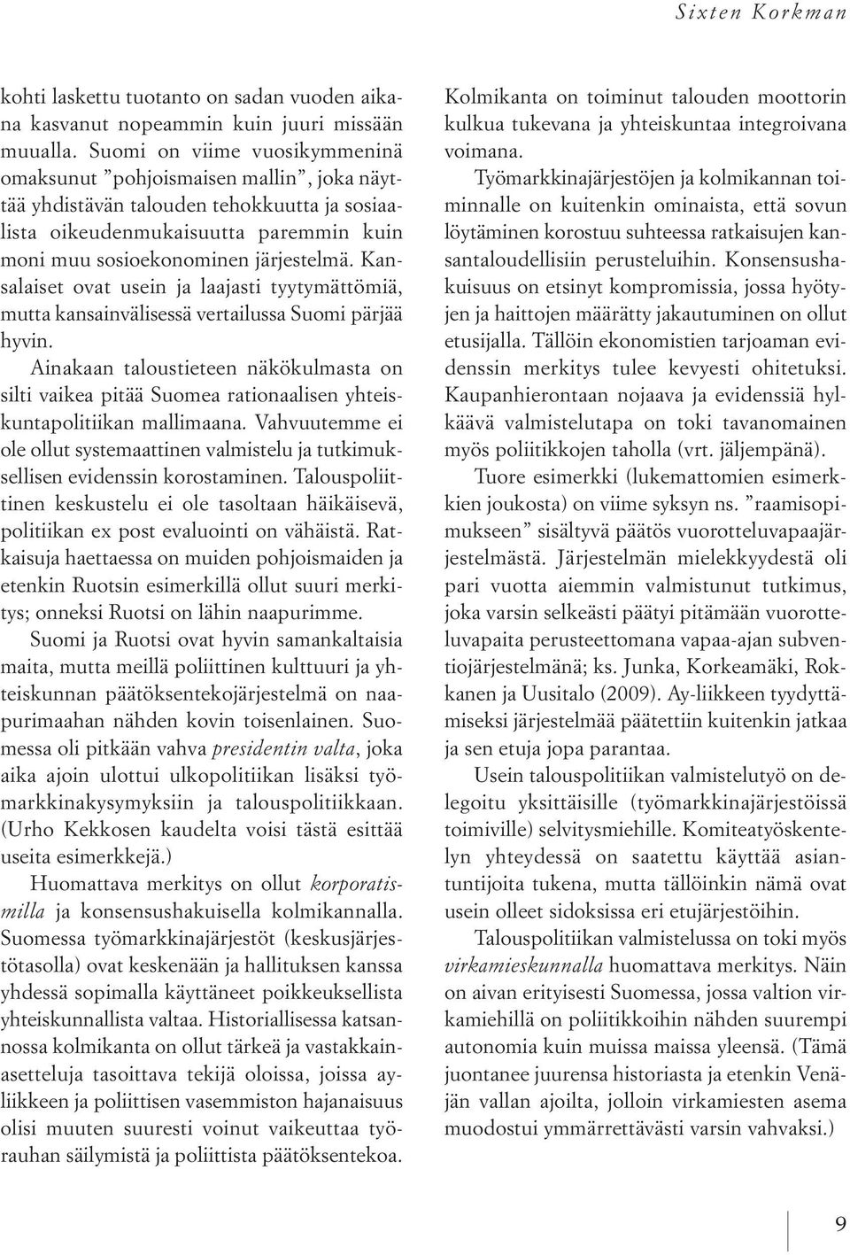 Kansalaiset ovat usein ja laajasti tyytymättömiä, mutta kansainvälisessä vertailussa Suomi pärjää hyvin.