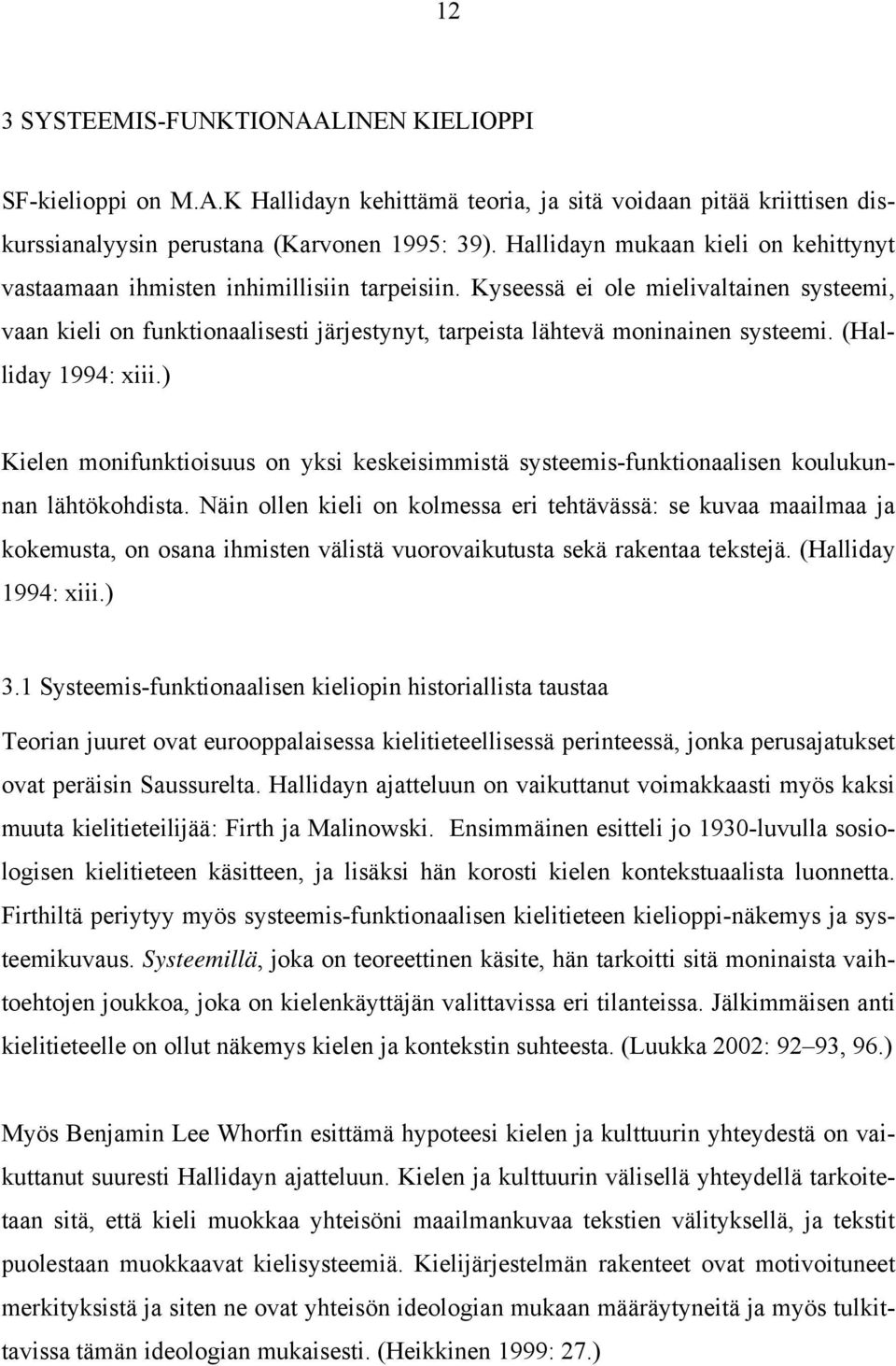 Kyseessä ei ole mielivaltainen systeemi, vaan kieli on funktionaalisesti järjestynyt, tarpeista lähtevä moninainen systeemi. (Halliday 1994: xiii.