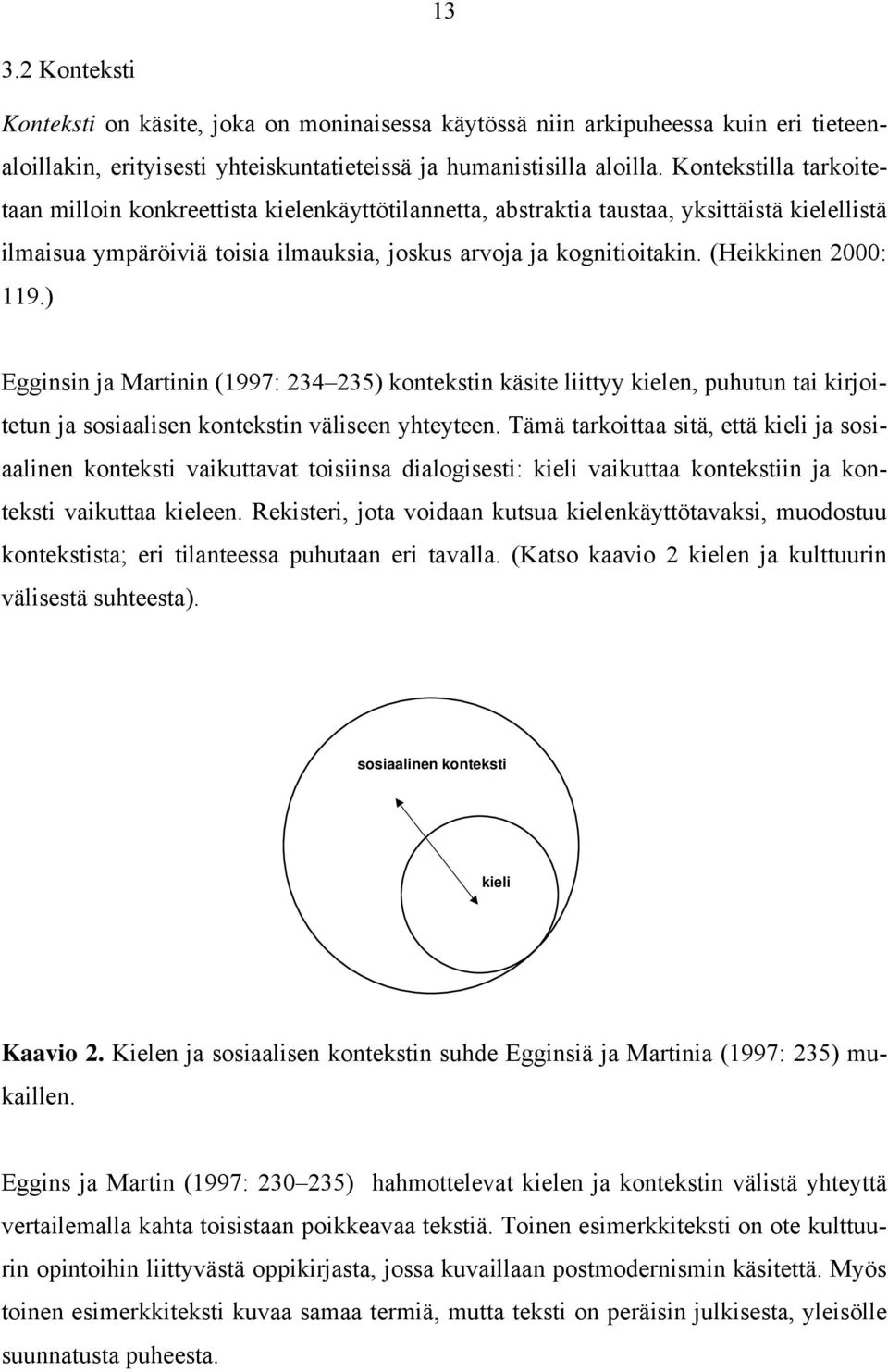 (Heikkinen 2000: 119.) Egginsin ja Martinin (1997: 234 235) kontekstin käsite liittyy kielen, puhutun tai kirjoitetun ja sosiaalisen kontekstin väliseen yhteyteen.