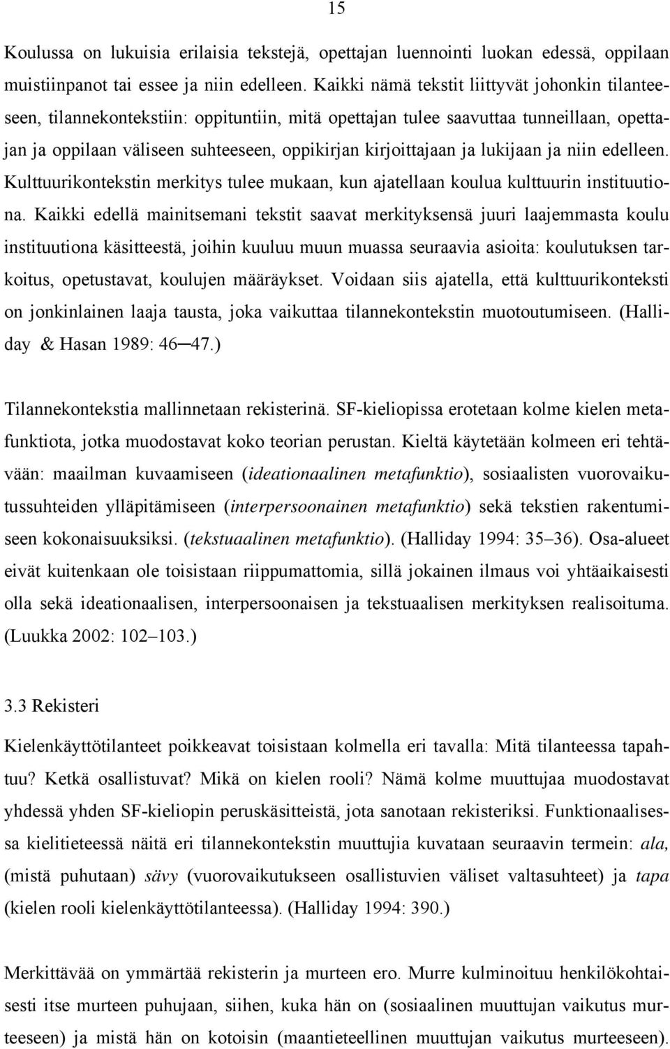 ja lukijaan ja niin edelleen. Kulttuurikontekstin merkitys tulee mukaan, kun ajatellaan koulua kulttuurin instituutiona.