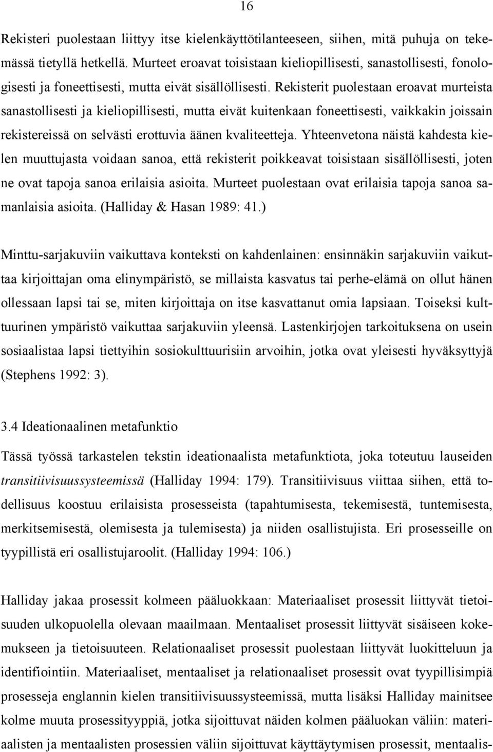 Rekisterit puolestaan eroavat murteista sanastollisesti ja kieliopillisesti, mutta eivät kuitenkaan foneettisesti, vaikkakin joissain rekistereissä on selvästi erottuvia äänen kvaliteetteja.