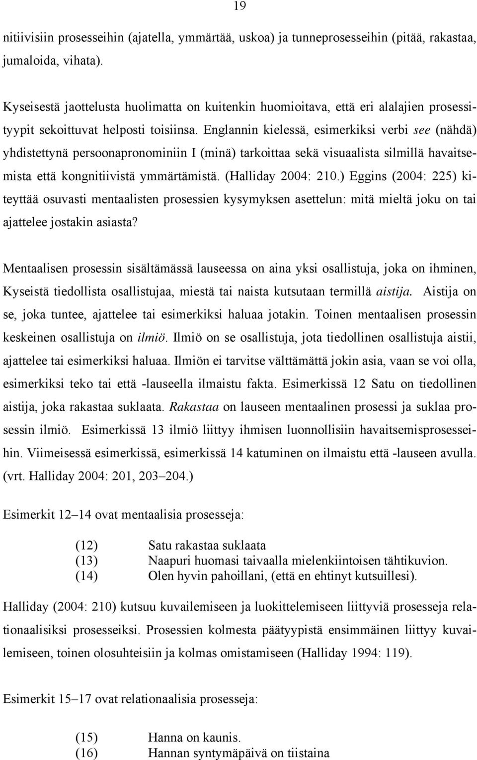 Englannin kielessä, esimerkiksi verbi see (nähdä) yhdistettynä persoonapronominiin I (minä) tarkoittaa sekä visuaalista silmillä havaitsemista että kongnitiivistä ymmärtämistä. (Halliday 2004: 210.