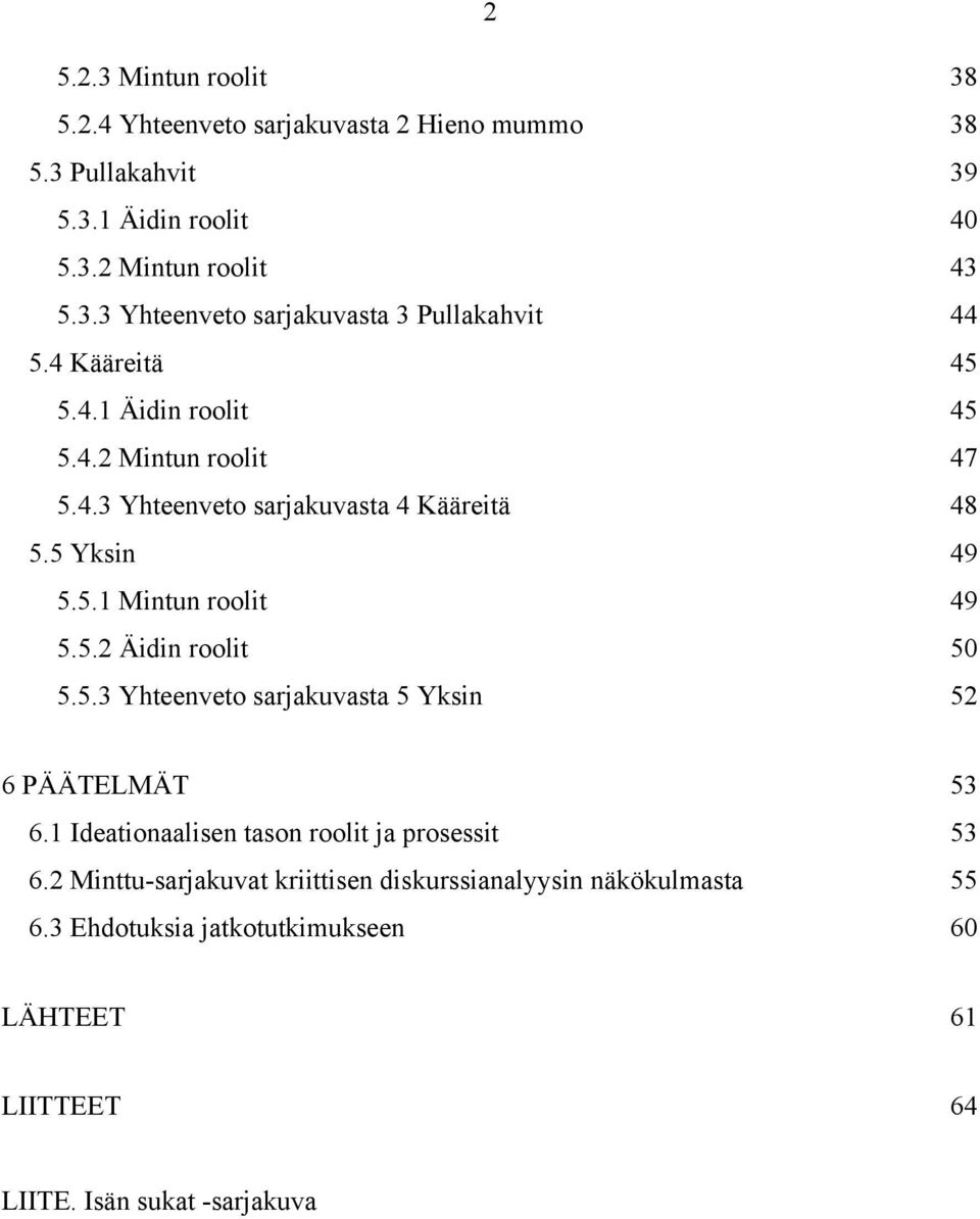 5.3 Yhteenveto sarjakuvasta 5 Yksin 52 6 PÄÄTELMÄT 53 6.1 Ideationaalisen tason roolit ja prosessit 53 6.